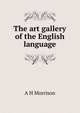 The art gallery of the English language, A H Morrison 