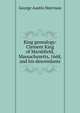 King genealogy: Clement King of Marshfield, Massachusetts, 1668, and his descendants, George Austin Morrison 