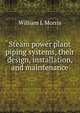 Steam power plant piping systems, their design, installation, and maintenance, William L Morris 