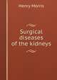 Surgical diseases of the kidneys, Henry Morris 