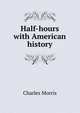 Half-hours with American history, Morris Charles 