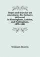 Hopes and fears for art microform: five lectures delivered in Birmingham, London, and Nottingham, 1878-1881, Morris William 