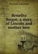 Benefits forgot; a story of Lincoln and mother love, Honore Morrow 