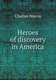Heroes of discovery in America, Morris Charles 