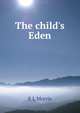 The child's Eden, E L Morris 