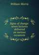 Signs of change: seven lectures delivered on various occasions, Morris William 
