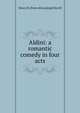 Aldini: a romantic comedy in four acts, Henry H. [from old catalog] Morrill 
