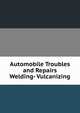 Automobile Troubles and Repairs Welding- Vulcanizing, 