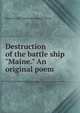 Destruction of the battle ship "Maine." An original poem, Florence Ada. [from old catalog] Morris 
