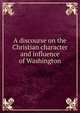 A discourse on the Christian character and influence of Washington, 