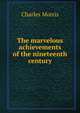 The marvelous achievements of the nineteenth century, Morris Charles 