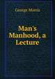 Man's Manhood, a Lecture, George Morris 