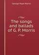 The songs and ballads of G. P. Morris, George Pope Morris 