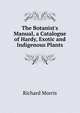 The Botanist's Manual, a Catalogue of Hardy, Exotic and Indigenous Plants, Richard Morris 