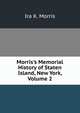 Morris's Memorial History of Staten Island, New York, Volume 2, Ira K. Morris 