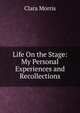 Life On the Stage: My Personal Experiences and Recollections, Clara Morris 