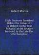 Eight Sermons Preached Before the University of Oxford: In the Year Mdccxci. at the Lecture Founded by the Late Rev. John Bampton, ., Robert Morres 