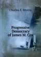 Progressive Democracy of James M. Cox, Charles E. Morris 