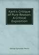 Kant's Critique of Pure Reason: A Critical Exposition, George Sylvester Morris 