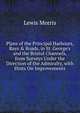 Plans of the Principal Harbours, Bays & Roads, in St. George's and the Bristol Channels, from Surveys Under the Direction of the Admiralty, with Hints On Improvements, Lewis Morris 