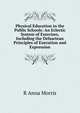 Physical Education in the Public Schools: An Eclectic System of Exercises, Including the Delsartean Principles of Execution and Expression, R Anna Morris 