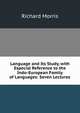 Language and Its Study, with Especial Reference to the Indo-European Family of Languages: Seven Lectures, Richard Morris 