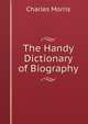 The Handy Dictionary of Biography, Morris Charles 