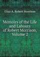 Memoirs of the Life and Labours of Robert Morrison, Volume 2, Eliza A. Robert Morrison 