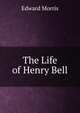 The Life of Henry Bell, Edward Morris 