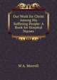 Our Work for Christ Among His Suffering People: A Book for Hospital Nurses, M A. Morrell 