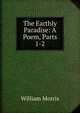The Earthly Paradise: A Poem, Parts 1-2, Morris William 