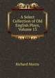 A Select Collection of Old English Plays, Volume 13, Richard Morris 