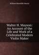 Walter H. Mayson: An Account of the Life and Work of a Celebrated Modern Violin Maker, William Meredith Morris 
