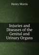 Injuries and Diseases of the Genital and Urinary Organs, Henry Morris 