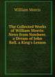 The Collected Works of William Morris: News from Nowhere. a Dream of John Ball. a King's Lesson, Morris William 
