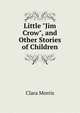 Little "Jim Crow", and Other Stories of Children, Clara Morris 