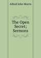 The Open Secret; Sermons, Alfred John Morris 