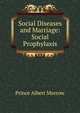 Social Diseases and Marriage: Social Prophylaxis, Prince Albert Morrow 
