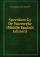 Speculum Gy De Warewyke (Middle English Edition), Georgiana Lea Morrill 