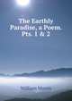 The Earthly Paradise, a Poem. Pts. 1 & 2, Morris William 