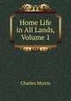 Home Life in All Lands, Volume 1, Morris Charles 