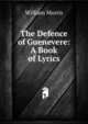The Defence of Guenevere: A Book of Lyrics, Morris William 