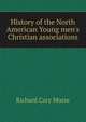 History of the North American Young men's Christian associations, Richard Cary Morse 