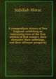 A compendious history of New England: exhibiting an interesting view of the first settlers of that country, their character, their sufferings, and their ultimate prosperity, Jedidiah Morse 