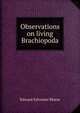 Observations on living Brachiopoda, Edward Sylvester Morse 