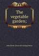 The vegetable garden;, John Elliott. [from old catalog] Morse 