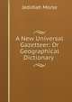 A New Universal Gazetteer: Or Geographical Dictionary ., Jedidiah Morse 