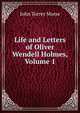 Life and Letters of Oliver Wendell Holmes, Volume 1, John Torrey Morse 