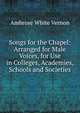 Songs for the Chapel: Arranged for Male Voices, for Use in Colleges, Academies, Schools and Societies, Ambrose White Vernon 