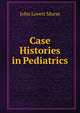 Case Histories in Pediatrics, John Lovett Morse 